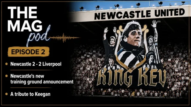 The Mag Podcast Episode 2: Liverpool Thriller, Newcastle United’s Future and Remembering Kevin Keegan