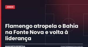 Flamengo atropela o Bahia na Fonte Nova e volta à liderança Arte da Manchete Esportiva sobre a vitória do Flamengo por 3 a 0 sobre o Bahia na Fonte Nova