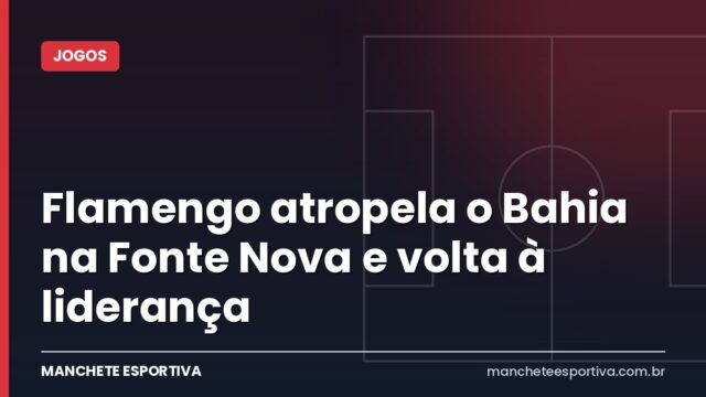Flamengo atropela o Bahia na Fonte Nova e volta à liderança