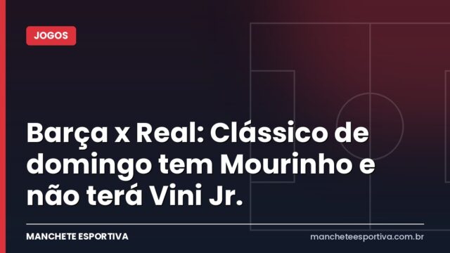 Barça x Real: Clássico de domingo tem Mourinho e não terá Vini Jr.