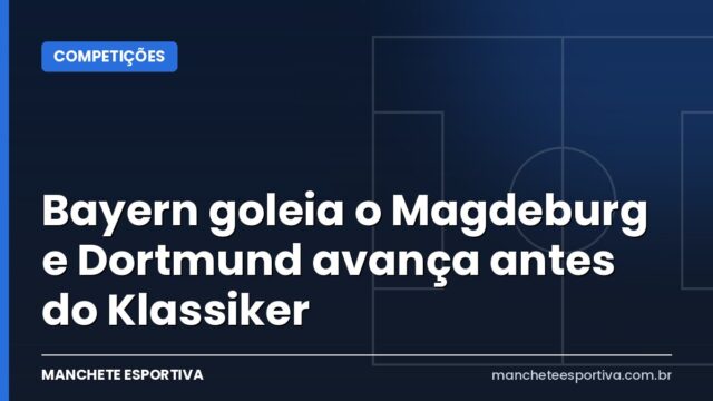 Bayern goleia o Magdeburg e Dortmund avança antes do Klassiker Bayern goleia o Magdeburg e Dortmund avança antes do Klassiker