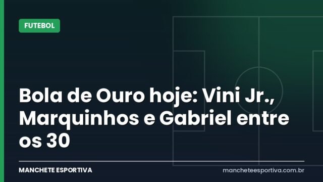 Bola de Ouro hoje: Vini Jr., Marquinhos e Gabriel entre os 30 Bola de Ouro hoje: Vini Jr., Marquinhos e Gabriel entre os 30