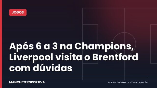 Após 6 a 3 na Champions, Liverpool visita o Brentford com dúvidas