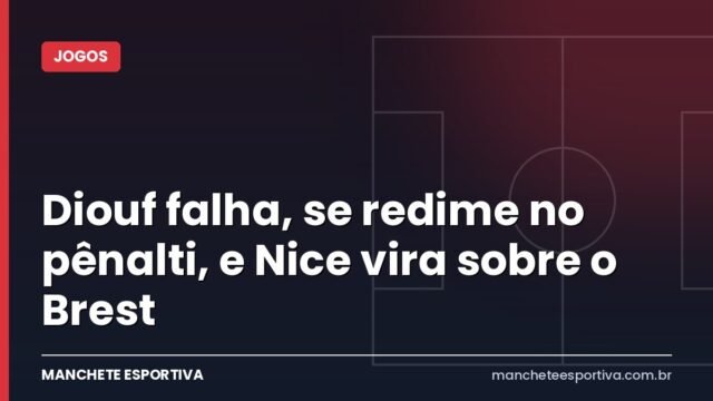 Diouf falha, se redime no pênalti, e Nice vira sobre o Brest Diouf falha, se redime no pênalti, e Nice vira sobre o Brest