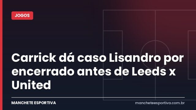 Carrick dá caso Lisandro por encerrado antes de Leeds x United Carrick dá caso Lisandro por encerrado antes de Leeds x United