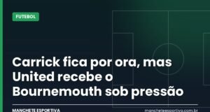 Carrick fica por ora, mas United recebe o Bournemouth sob pressão Arte da Manchete Esportiva sobre a pressão em Carrick no Manchester United antes do jogo contra o Bournemouth