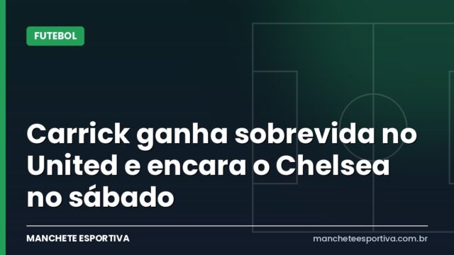 Carrick ganha sobrevida no United e encara o Chelsea no sábado