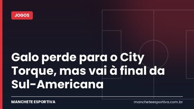 Galo perde para o City Torque, mas vai à final da Sul-Americana Galo perde para o City Torque, mas vai à final da Sul-Americana