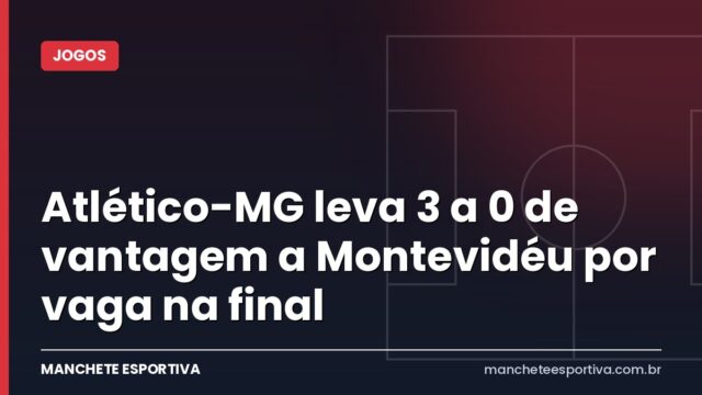 Atlético-MG leva 3 a 0 de vantagem a Montevidéu por vaga na final
