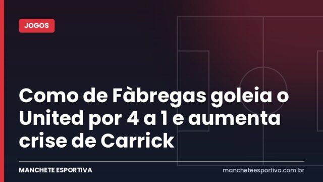 Como de Fàbregas goleia o United por 4 a 1 e aumenta crise de Carrick Como de Fàbregas goleia o United por 4 a 1 e aumenta crise de Carrick