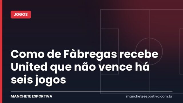 Como de Fàbregas recebe United que não vence há seis jogos Como de Fàbregas recebe United que não vence há seis jogos