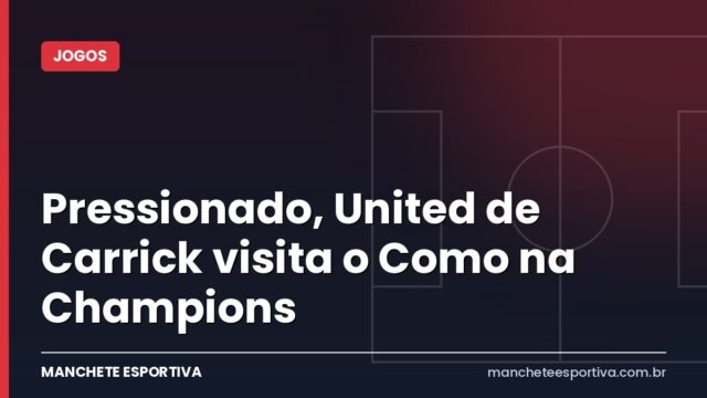 Pressionado, United de Carrick visita o Como na Champions Pressionado, United de Carrick visita o Como na Champions