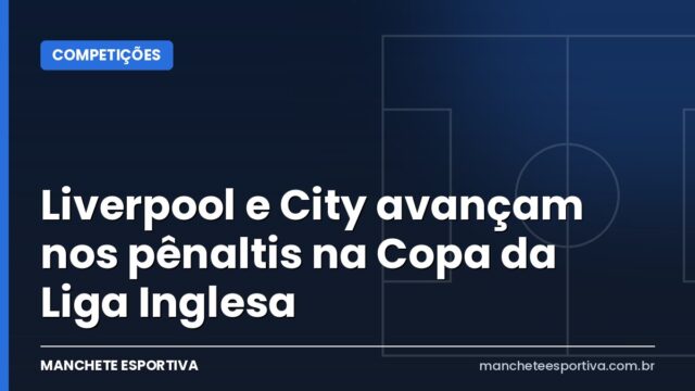 Liverpool e City avançam nos pênaltis na Copa da Liga Inglesa