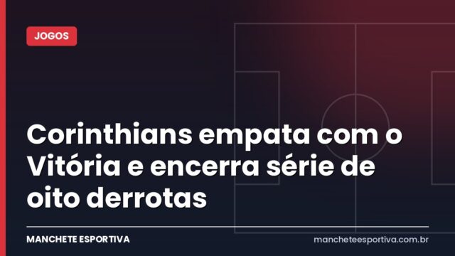Corinthians empata com o Vitória e encerra série de oito derrotas