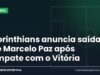 Corinthians anuncia saída de Marcelo Paz após empate com o Vitória Arte Manchete Esportiva sobre a saída de Marcelo Paz do Corinthians
