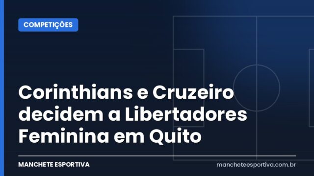 Corinthians e Cruzeiro decidem a Libertadores Feminina em Quito Corinthians e Cruzeiro decidem a Libertadores Feminina em Quito