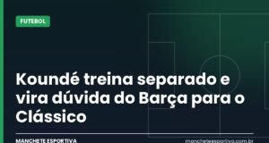 Koundé treina separado e vira dúvida do Barça para o Clássico Arte da Manchete Esportiva sobre a dúvida de Koundé no Barcelona para o Clássico contra o Real Madrid