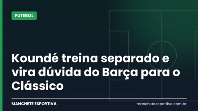 Koundé treina separado e vira dúvida do Barça para o Clássico