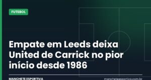Empate em Leeds deixa United de Carrick no pior início desde 1986 Arte da Manchete Esportiva sobre o empate entre Leeds e Manchester United