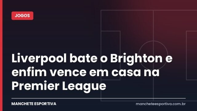 Liverpool bate o Brighton e enfim vence em casa na Premier League