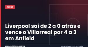 Liverpool sai de 2 a 0 atrás e vence o Villarreal por 4 a 3 em Anfield Jogadores do Liverpool comemoram gol contra o Villarreal em Anfield