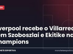 Liverpool recebe o Villarreal sem Szoboszlai e Ekitike na Champions Liverpool x Villarreal em Anfield pela Champions League