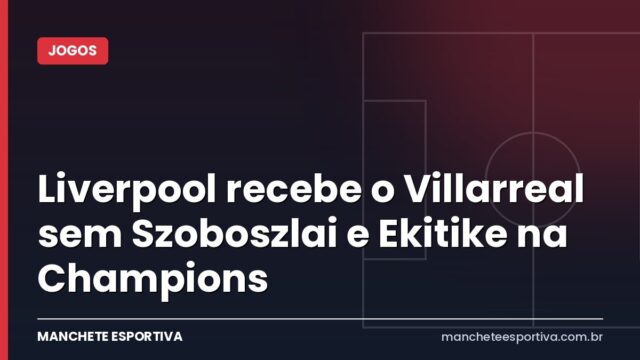 Liverpool recebe o Villarreal sem Szoboszlai e Ekitike na Champions