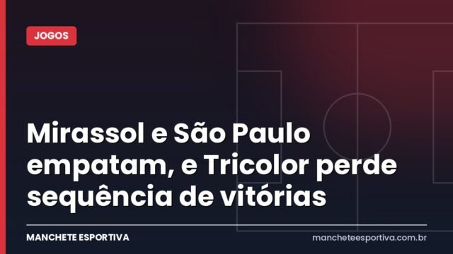 Mirassol e São Paulo empatam, e Tricolor perde sequência de vitórias
