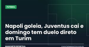 Napoli goleia, Juventus cai e domingo tem duelo direto em Turim Arte da Manchete Esportiva sobre a goleada do Napoli e a derrota da Juventus antes do duelo Juventus x Napoli