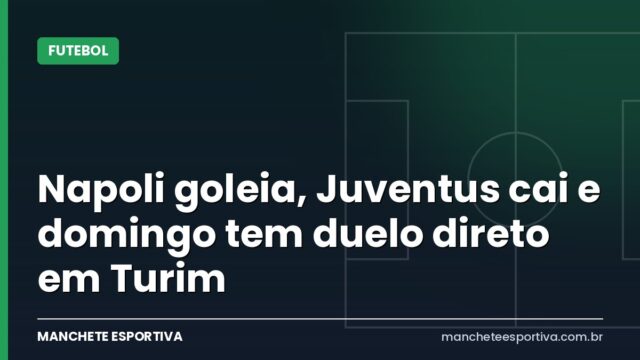 Napoli goleia, Juventus cai e domingo tem duelo direto em Turim