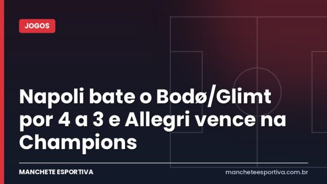 Napoli bate o Bodø/Glimt por 4 a 3 e Allegri vence na Champions