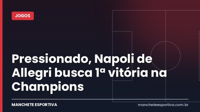 Pressionado, Napoli de Allegri busca 1ª vitória na Champions Pressionado, Napoli de Allegri busca 1ª vitória na Champions