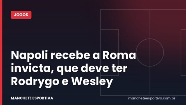 Napoli recebe a Roma invicta, que deve ter Rodrygo e Wesley