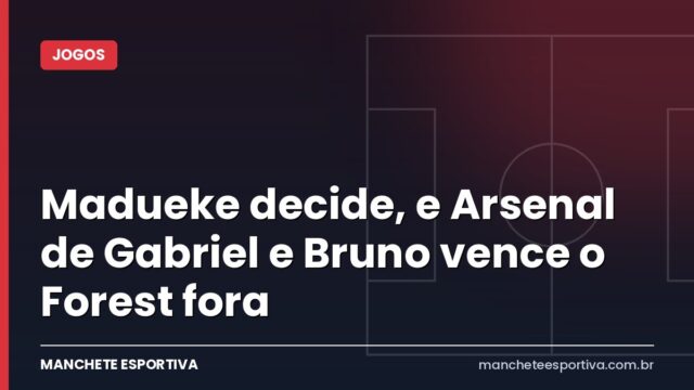 Madueke decide, e Arsenal de Gabriel e Bruno vence o Forest fora Madueke decide, e Arsenal de Gabriel e Bruno vence o Forest fora