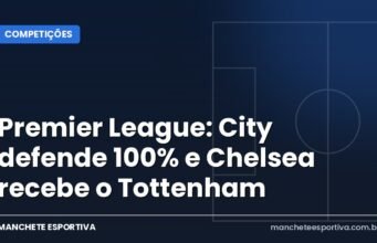 Premier League: City defende 100% e Chelsea recebe o Tottenham Arte da Manchete Esportiva com o guia da rodada da Premier League e o clássico Chelsea x Tottenham