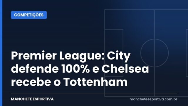 Premier League: City defende 100% e Chelsea recebe o Tottenham Premier League: City defende 100% e Chelsea recebe o Tottenham