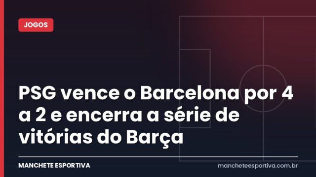 PSG vence o Barcelona por 4 a 2 e encerra a série de vitórias do Barça