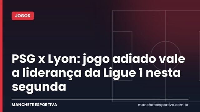 PSG x Lyon: jogo adiado vale a liderança da Ligue 1 nesta segunda