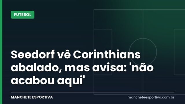 Seedorf vê Corinthians abalado, mas avisa: ‘não acabou aqui’
