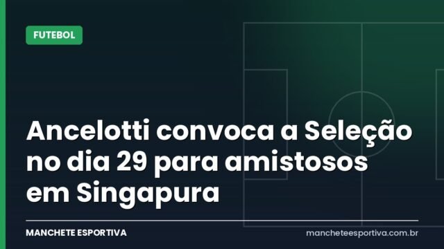 Ancelotti convoca a Seleção no dia 29 para amistosos em Singapura Ancelotti convoca a Seleção no dia 29 para amistosos em Singapura