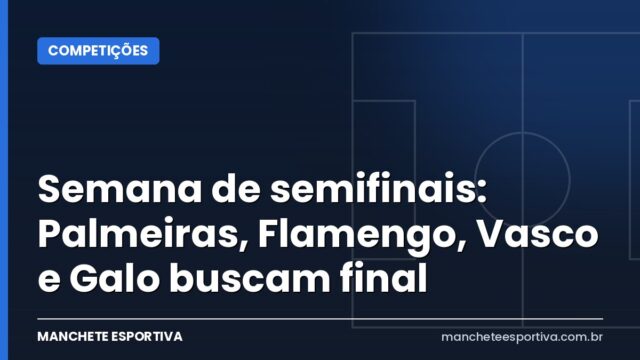 Semana de semifinais: Palmeiras, Flamengo, Vasco e Galo buscam final Semana de semifinais: Palmeiras, Flamengo, Vasco e Galo buscam final