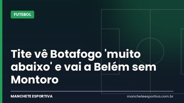 Tite vê Botafogo ‘muito abaixo’ e vai a Belém sem Montoro Tite vê Botafogo ‘muito abaixo’ e vai a Belém sem Montoro