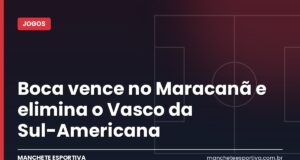 Boca vence no Maracanã e elimina o Vasco da Sul-Americana Arte Manchete Esportiva sobre a eliminação do Vasco para o Boca Juniors na Sul-Americana