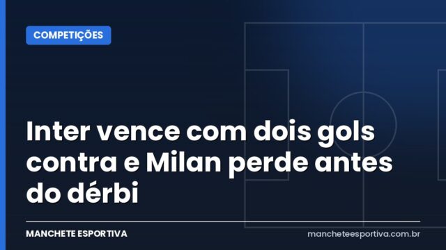 Inter vence com dois gols contra e Milan perde antes do dérbi