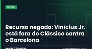 Recurso negado: Vinícius Jr. está fora do Clássico contra o Barcelona Arte da Manchete Esportiva sobre a suspensão de Vinícius Jr. mantida antes do Clássico