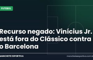 Recurso negado: Vinícius Jr. está fora do Clássico contra o Barcelona Arte da Manchete Esportiva sobre a suspensão de Vinícius Jr. mantida antes do Clássico